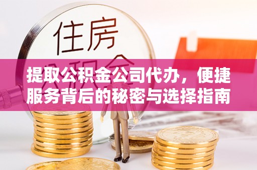 钟楼提取公积金公司代办，便捷服务背后的秘密与选择指南