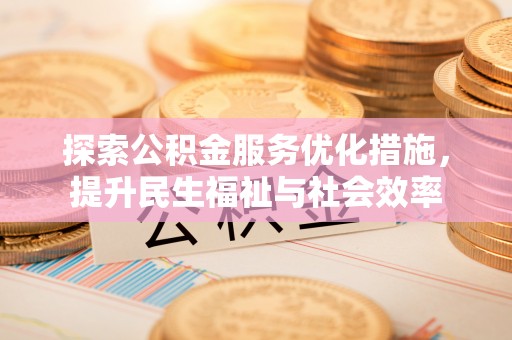 钟楼探索公积金服务优化措施，提升民生福祉与社会效率