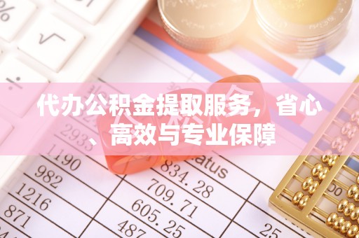 钟楼代办公积金提取服务，省心、高效与专业保障