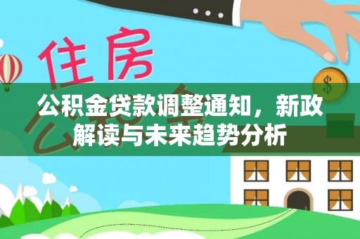 钟楼公积金贷款调整通知，新政解读与未来趋势分析