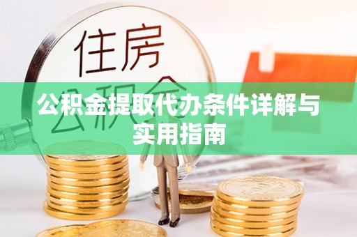 钟楼公积金提取代办条件详解与实用指南