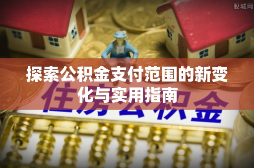 钟楼探索公积金支付范围的新变化与实用指南