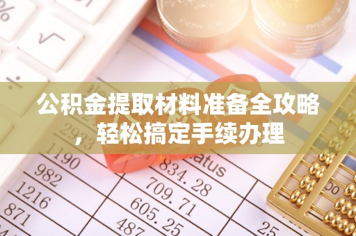 钟楼公积金提取材料准备全攻略，轻松搞定手续办理