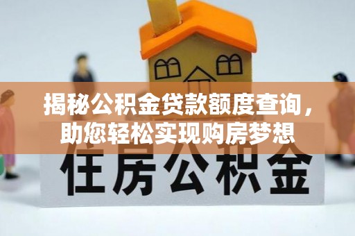 钟楼揭秘公积金贷款额度查询，助您轻松实现购房梦想