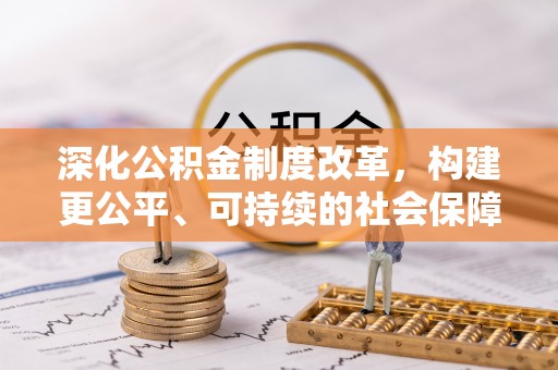 钟楼深化公积金制度改革，构建更公平、可持续的社会保障体系