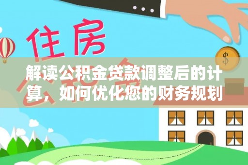 钟楼解读公积金贷款调整后的计算，如何优化您的财务规划