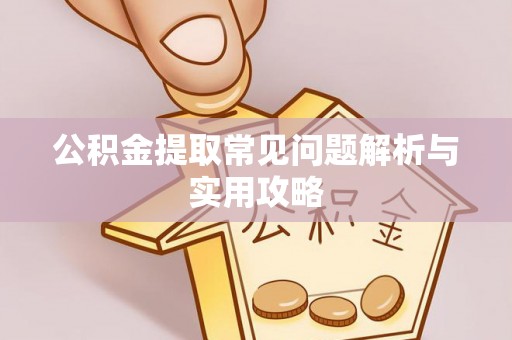 钟楼公积金提取常见问题解析与实用攻略