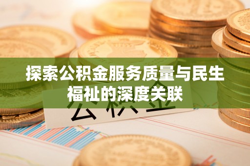 钟楼探索公积金服务质量与民生福祉的深度关联