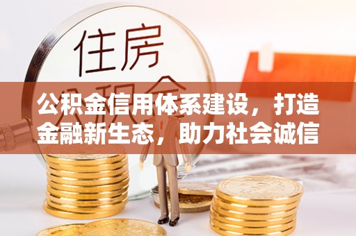 钟楼公积金信用体系建设，打造金融新生态，助力社会诚信发展