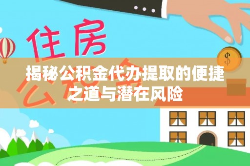 钟楼揭秘公积金代办提取的便捷之道与潜在风险