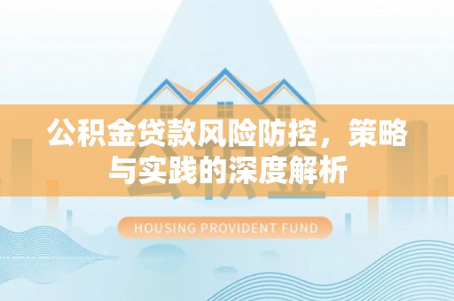 钟楼公积金贷款风险防控，策略与实践的深度解析