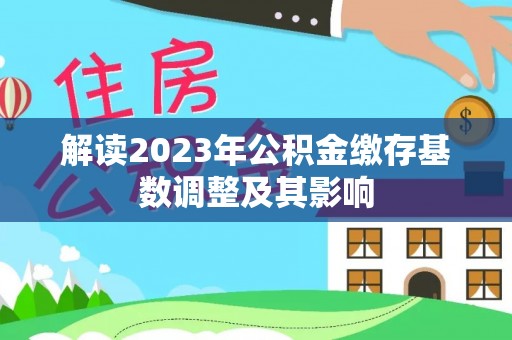 钟楼解读2023年公积金缴存基数调整及其影响