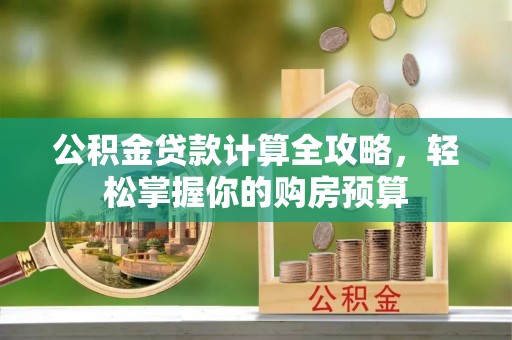 钟楼公积金贷款计算全攻略，轻松掌握你的购房预算