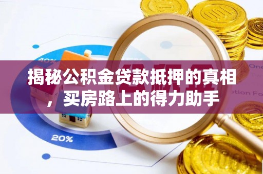 钟楼揭秘公积金贷款抵押的真相，买房路上的得力助手