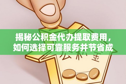 钟楼揭秘公积金代办提取费用，如何选择可靠服务并节省成本