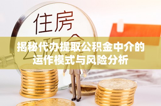 钟楼揭秘代办提取公积金中介的运作模式与风险分析