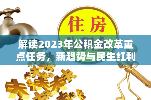 钟楼解读2023年公积金改革重点任务，新趋势与民生红利