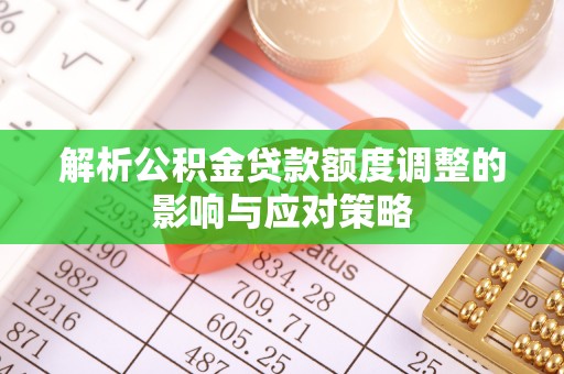钟楼解析公积金贷款额度调整的影响与应对策略