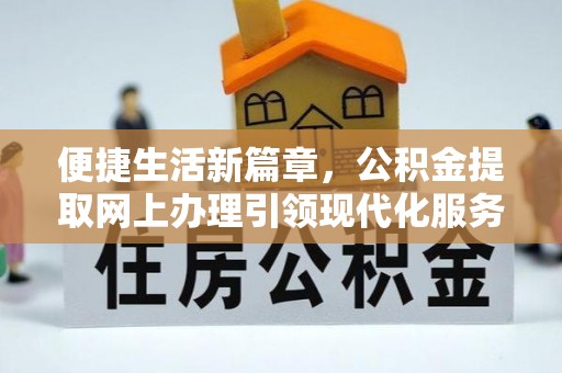 钟楼便捷生活新篇章，公积金提取网上办理引领现代化服务