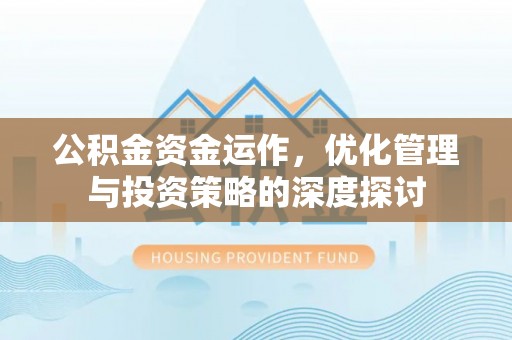 钟楼公积金资金运作，优化管理与投资策略的深度探讨