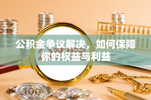 钟楼公积金争议解决，如何保障你的权益与利益