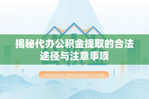 钟楼揭秘代办公积金提取的合法途径与注意事项