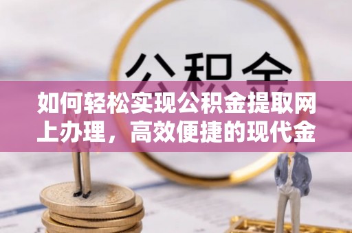 钟楼如何轻松实现公积金提取网上办理，高效便捷的现代金融服务