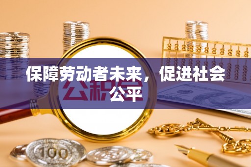 钟楼保障劳动者未来，促进社会公平