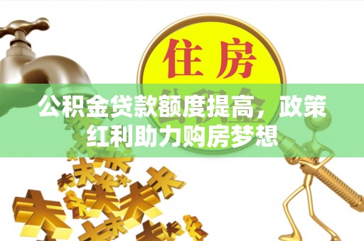 钟楼公积金贷款额度提高，政策红利助力购房梦想