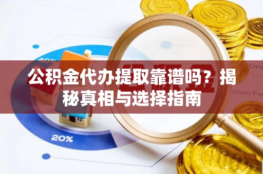 钟楼公积金代办提取靠谱吗？揭秘真相与选择指南