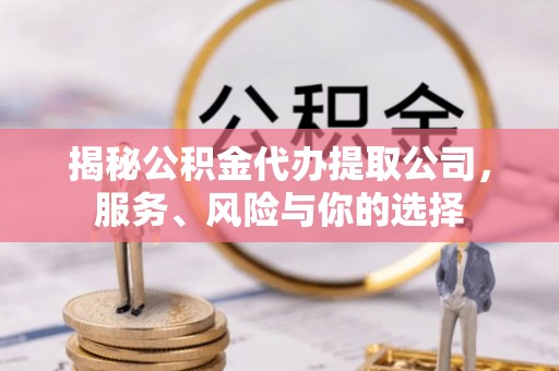 钟楼揭秘公积金代办提取公司，服务、风险与你的选择