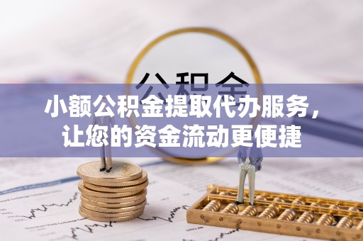 钟楼小额公积金提取代办服务，让您的资金流动更便捷