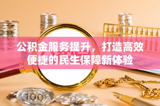 钟楼公积金服务提升，打造高效便捷的民生保障新体验