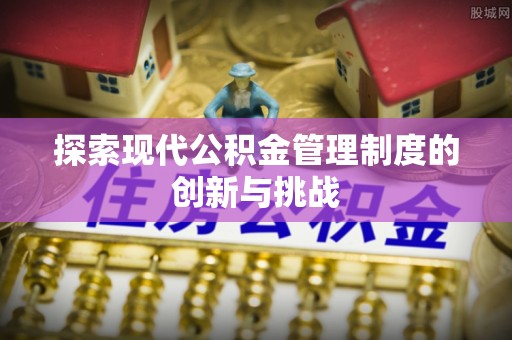 钟楼探索现代公积金管理制度的创新与挑战