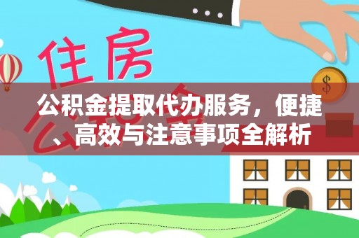 钟楼公积金提取代办服务，便捷、高效与注意事项全解析