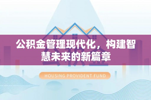 钟楼公积金管理现代化，构建智慧未来的新篇章