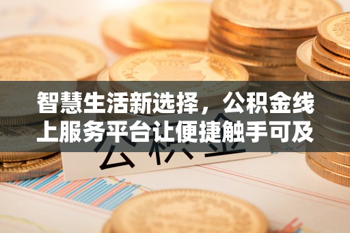 钟楼智慧生活新选择，公积金线上服务平台让便捷触手可及