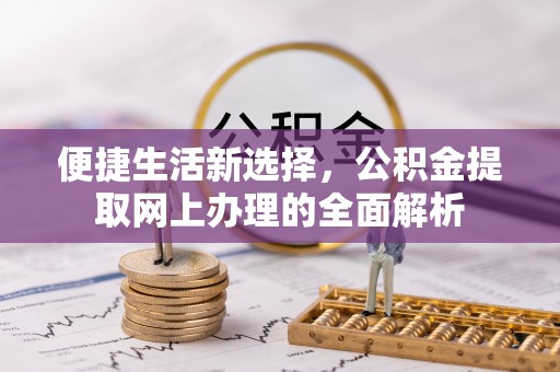 钟楼便捷生活新选择，公积金提取网上办理的全面解析