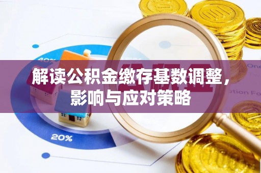 钟楼解读公积金缴存基数调整，影响与应对策略