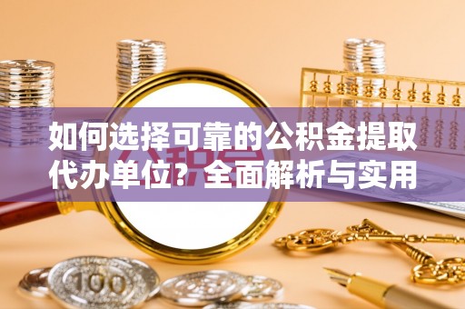 钟楼如何选择可靠的公积金提取代办单位？全面解析与实用指南