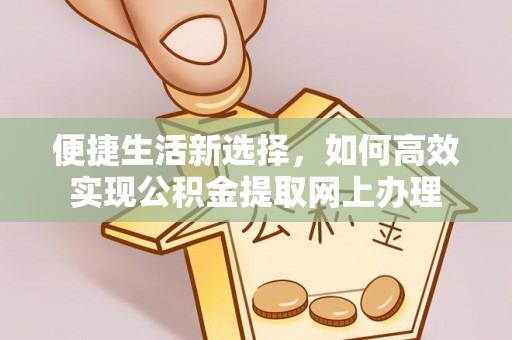 钟楼便捷生活新选择，如何高效实现公积金提取网上办理