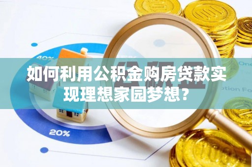钟楼如何利用公积金购房贷款实现理想家园梦想？