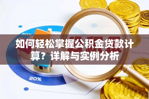 钟楼如何轻松掌握公积金贷款计算？详解与实例分析