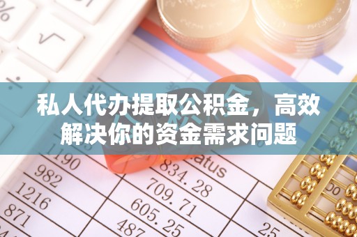 钟楼私人代办提取公积金，高效解决你的资金需求问题