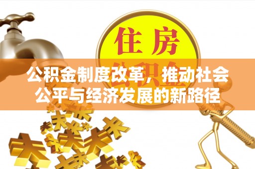钟楼公积金制度改革，推动社会公平与经济发展的新路径