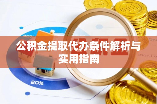 钟楼公积金提取代办条件解析与实用指南