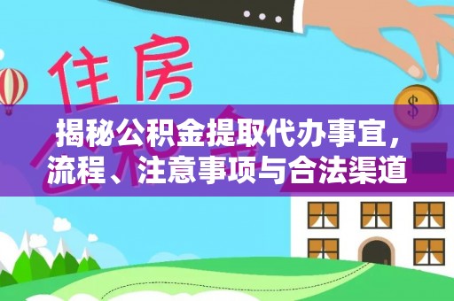 钟楼揭秘公积金提取代办事宜，流程、注意事项与合法渠道