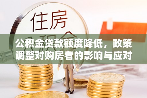 钟楼公积金贷款额度降低，政策调整对购房者的影响与应对策略