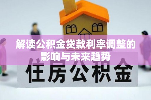 钟楼解读公积金贷款利率调整的影响与未来趋势