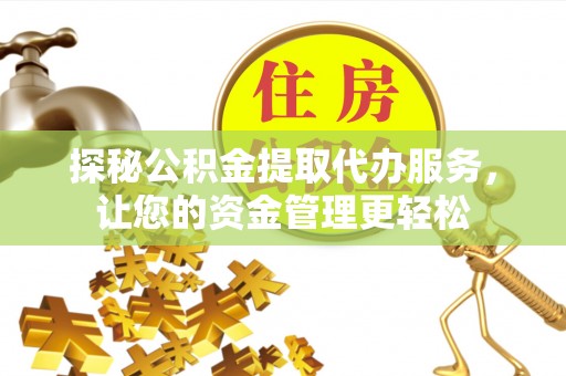 钟楼探秘公积金提取代办服务，让您的资金管理更轻松